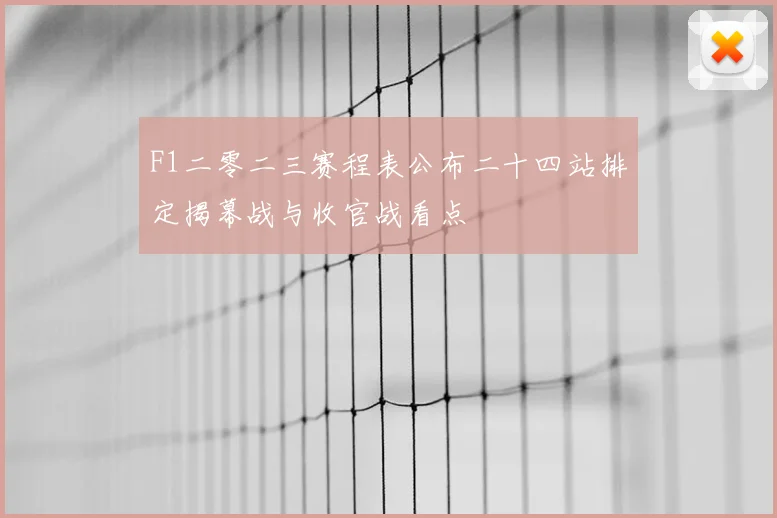F1二零二三赛程表公布二十四站排定揭幕战与收官战看点