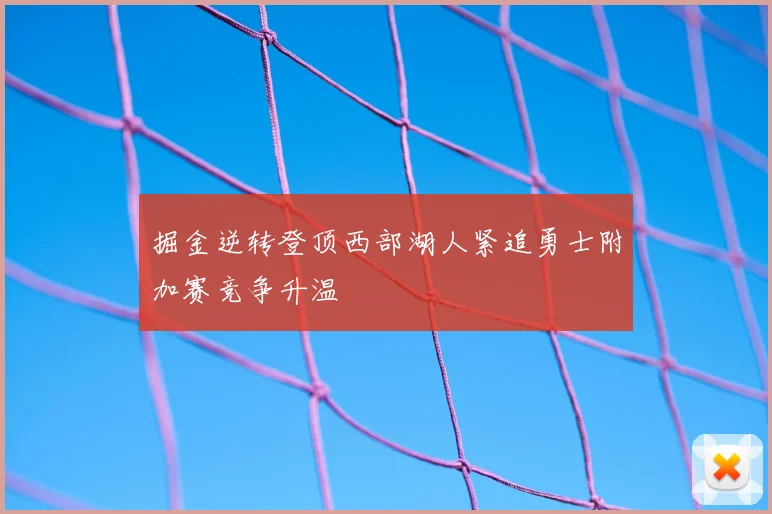 掘金逆转登顶西部湖人紧追勇士附加赛竞争升温
