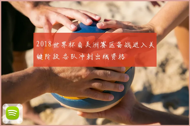2018世界杯南美洲赛区备战进入关键阶段 各队冲刺出线资格