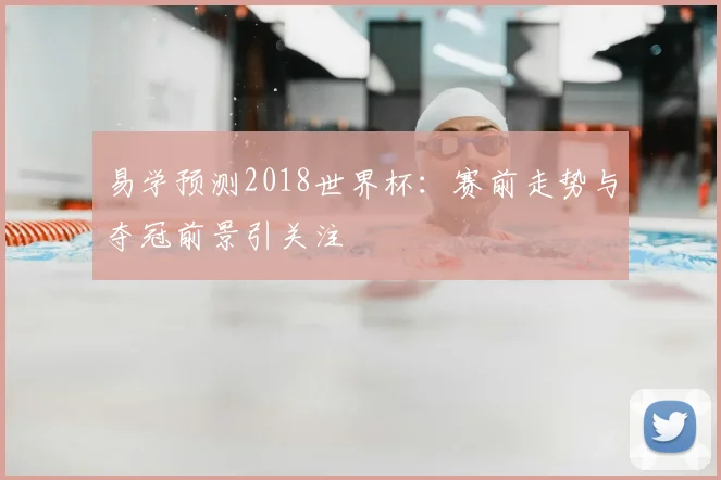 易学预测2018世界杯:赛前走势与夺冠前景引关注